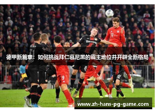 德甲新篇章：如何挑战拜仁慕尼黑的霸主地位并开辟全新格局