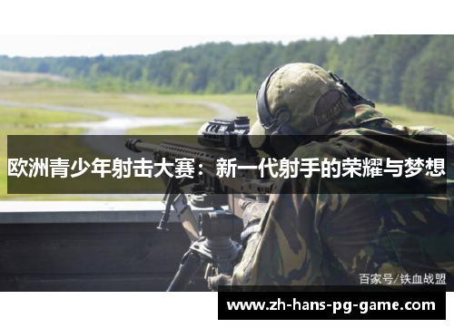 欧洲青少年射击大赛：新一代射手的荣耀与梦想
