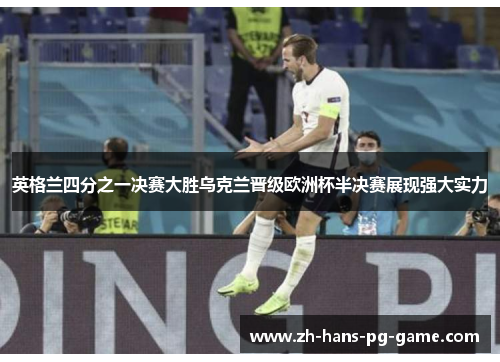 英格兰四分之一决赛大胜乌克兰晋级欧洲杯半决赛展现强大实力 英格兰四分之一决赛大胜乌克兰晋级欧洲杯半决赛展现强大实力
