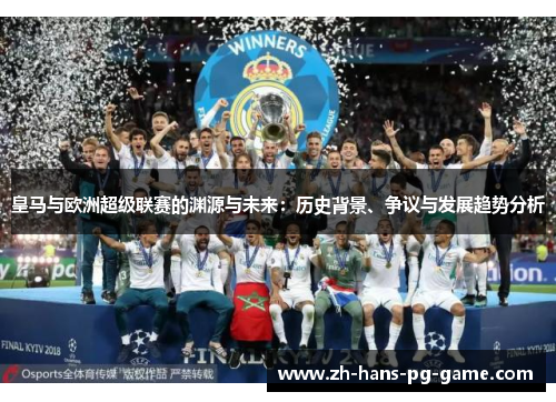 皇马与欧洲超级联赛的渊源与未来:历史背景、争议与发展趋势分析 皇马与欧洲超级联赛的渊源与未来:历史背景、争议与发展趋势分析