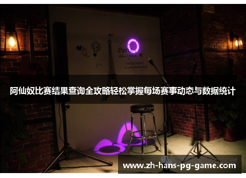 阿仙奴比赛结果查询全攻略轻松掌握每场赛事动态与数据统计 阿仙奴比赛结果查询全攻略轻松掌握每场赛事动态与数据统计